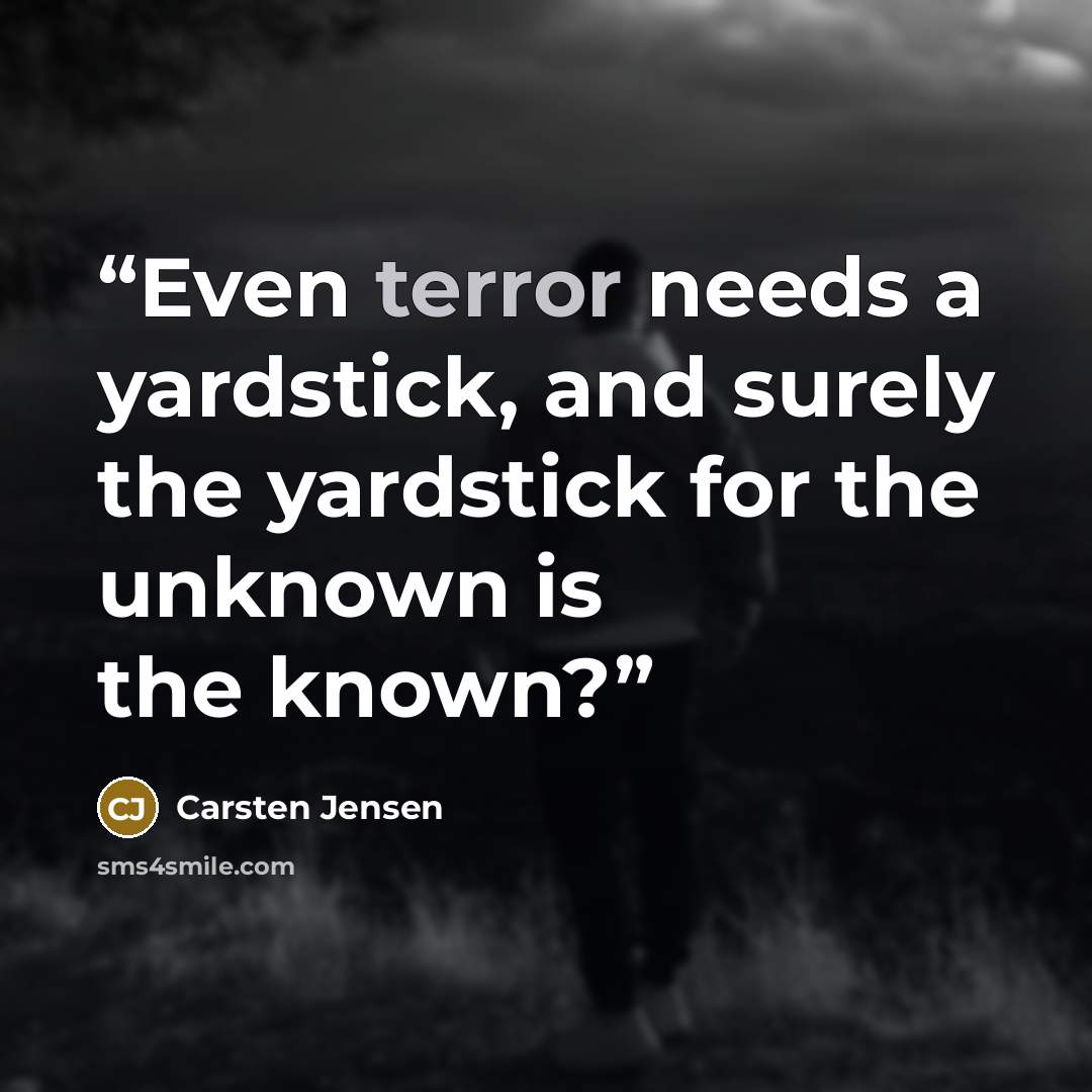 “Even terror needs a yardstick, and surely the yardstick for the unknown is the known?” quote by Carsten Jensen
