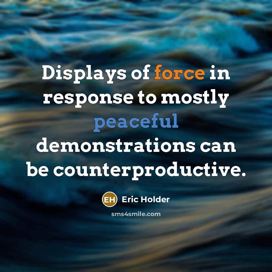 “Displays of force in response to mostly peaceful demonstrations can be counterproductive.” quote by Eric Holder