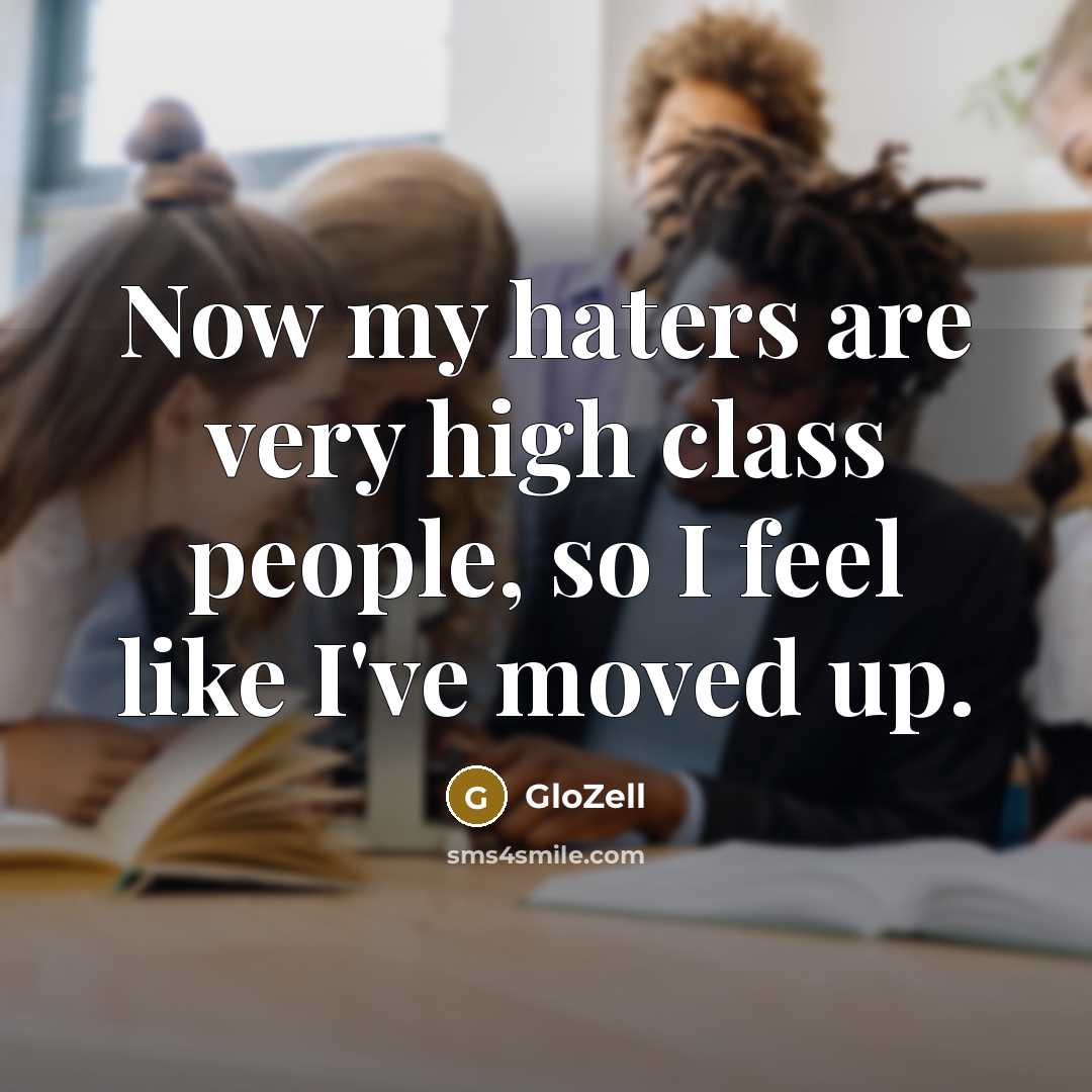 “Now my haters are very high class people, so I feel like I've moved up.” quote by GloZell