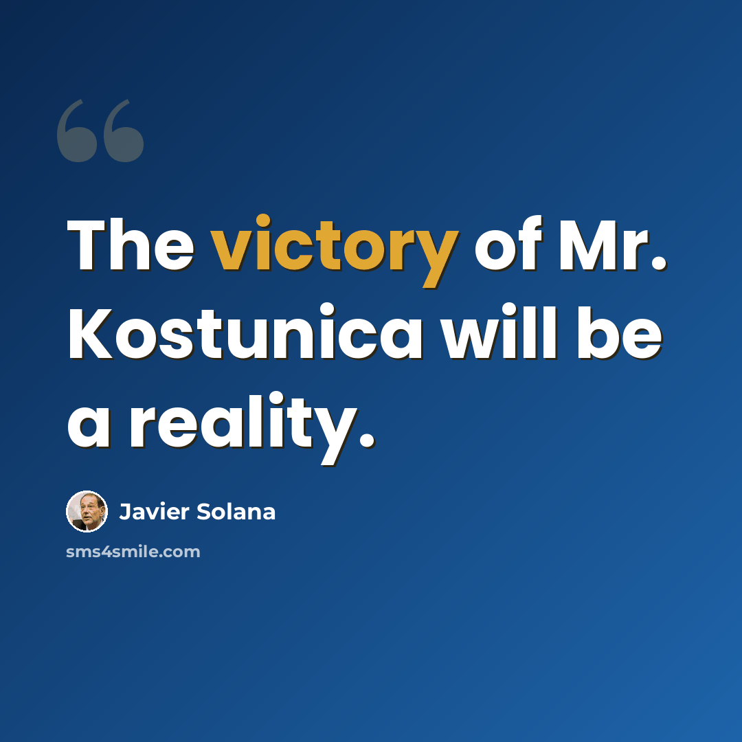 “The victory of Mr. Kostunica will be a reality.” quote by Javier Solana