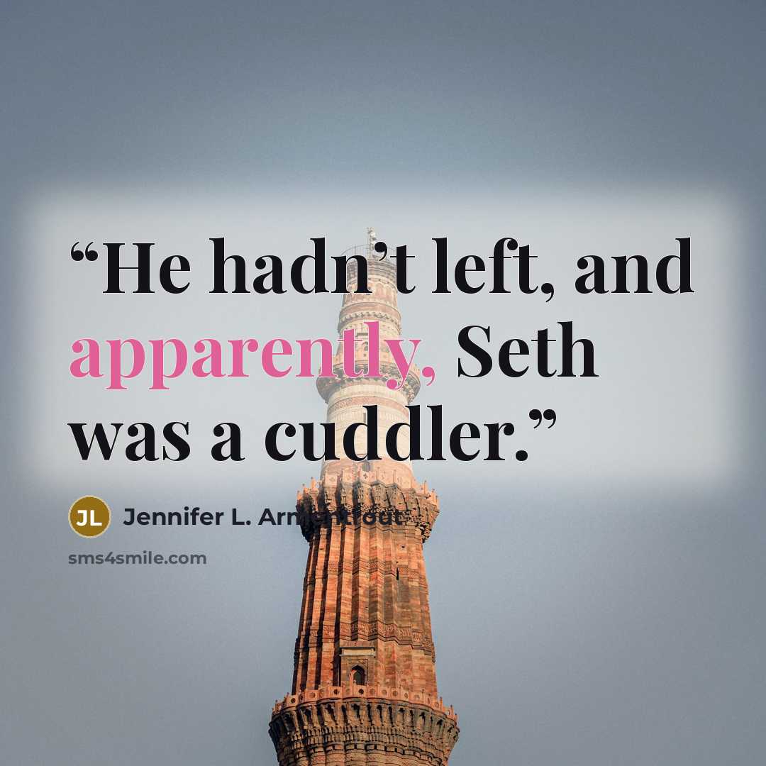 “He hadn’t left, and apparently, Seth was a cuddler.” quote by Jennifer L. Armentrout