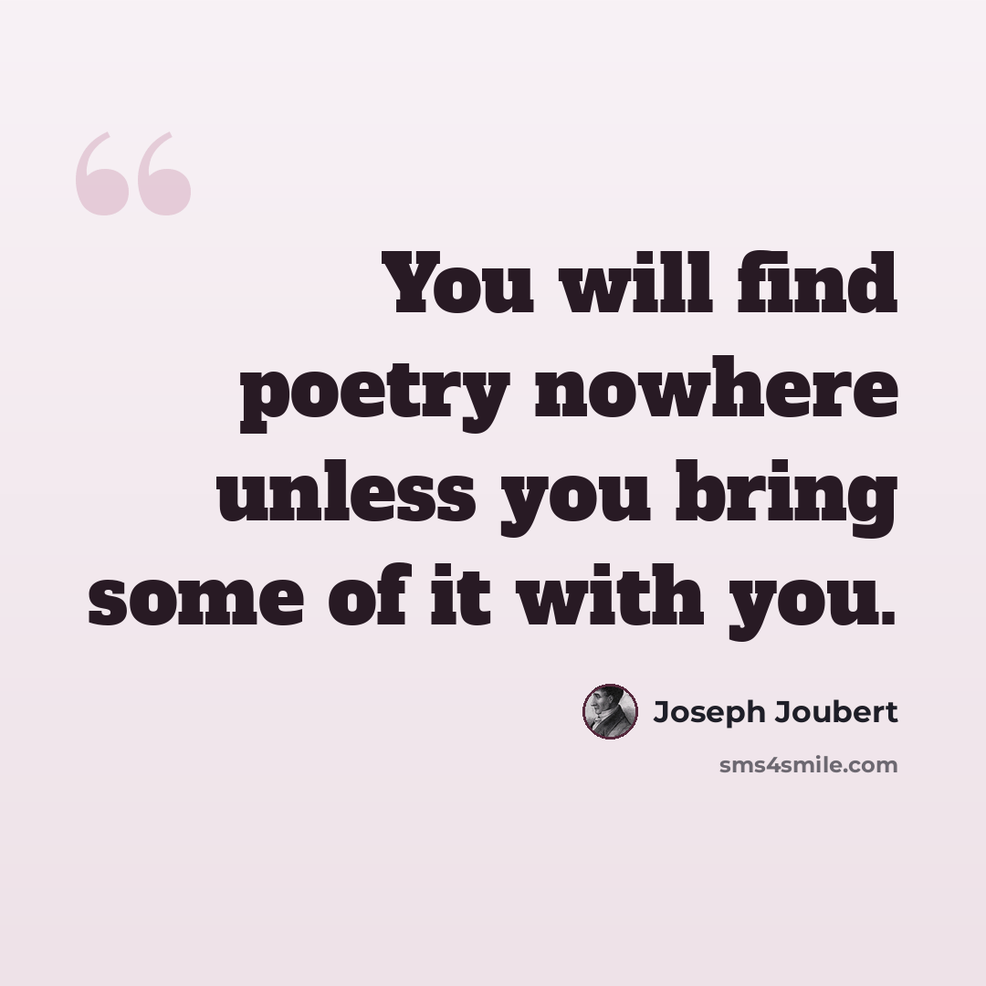“You will find poetry nowhere unless you bring some of it with you.” quote by Joseph Joubert
