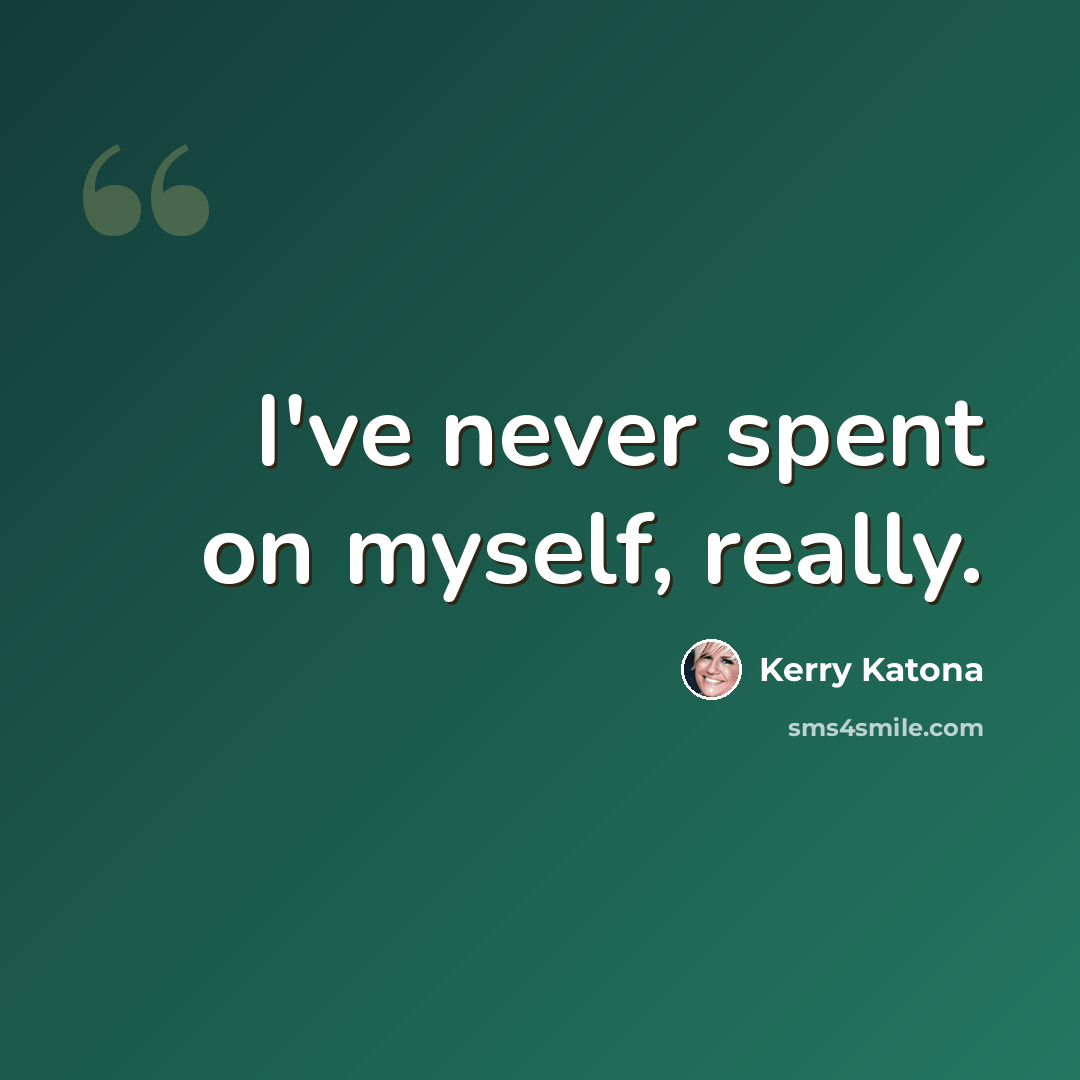 “I've never spent on myself, really.” quote by Kerry Katona