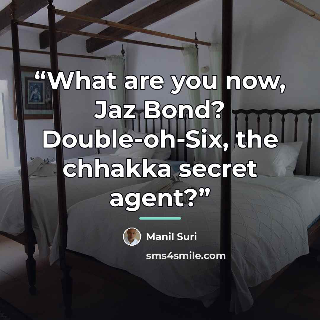 “What are you now, Jaz Bond? Double-oh-Six, the chhakka secret agent?” quote by Manil Suri