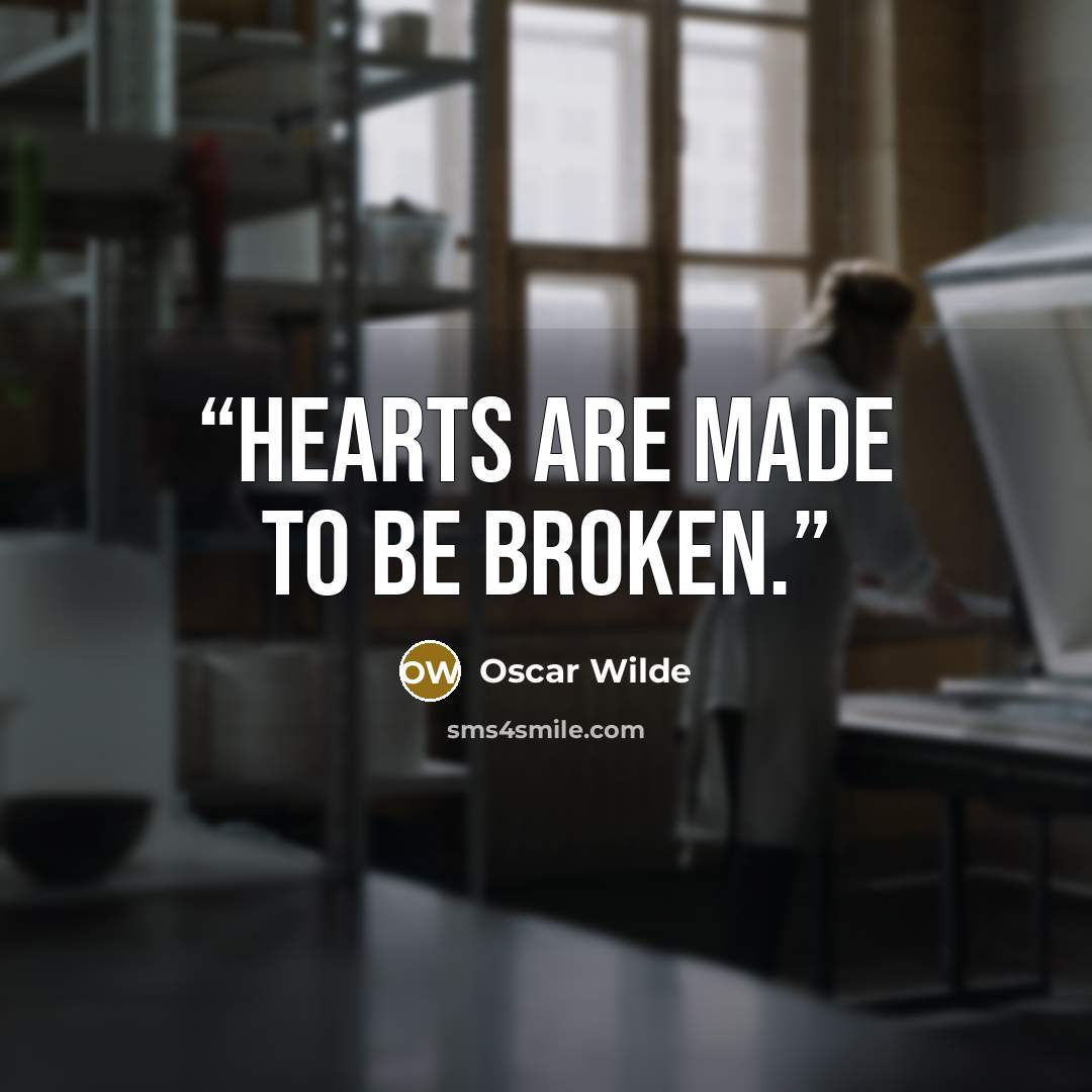 “Hearts are made to be broken.” quote by Oscar Wilde