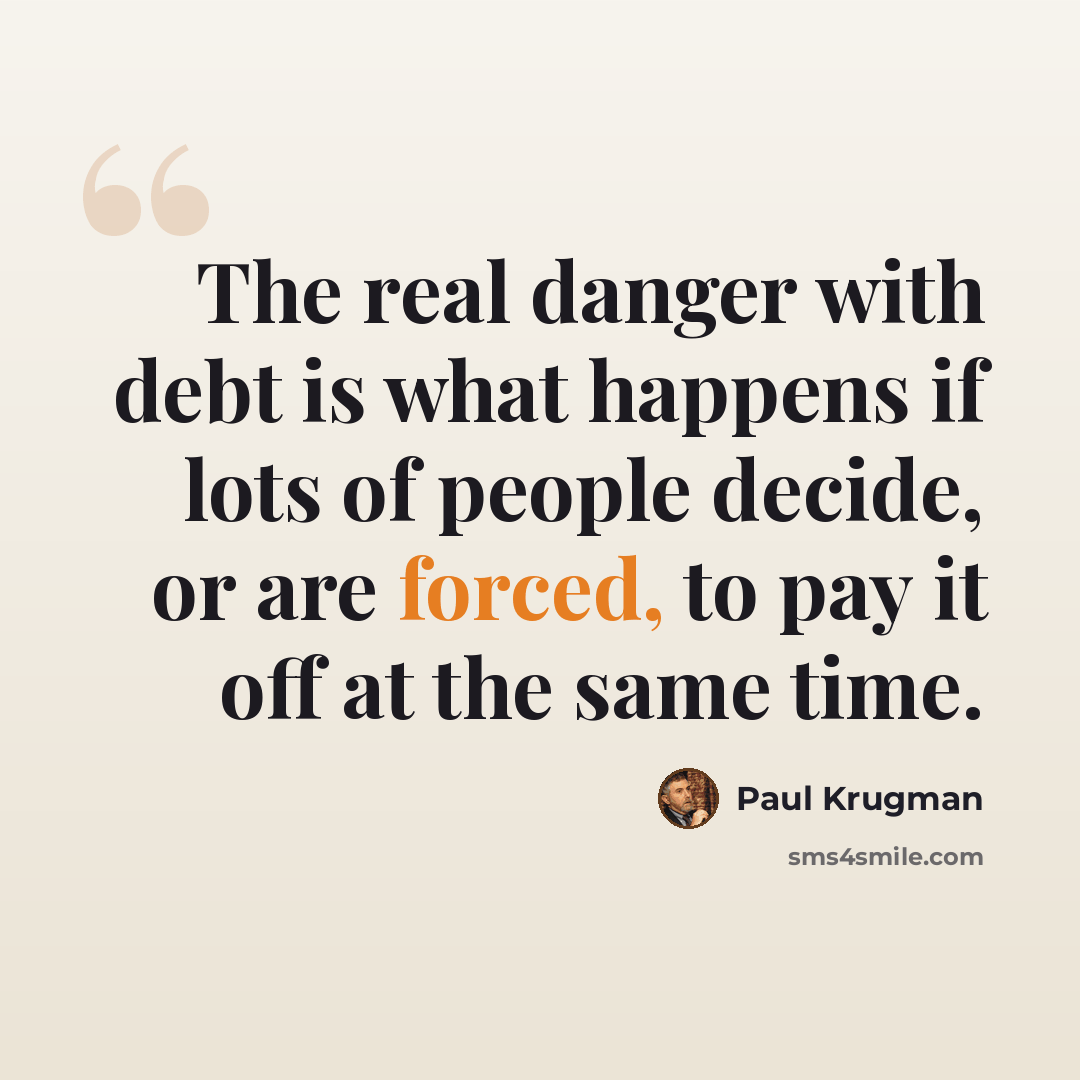 “The real danger with debt is what happens if lots of people decide, or are forced, to pay it off at the same time.” quote by Paul Krugman
