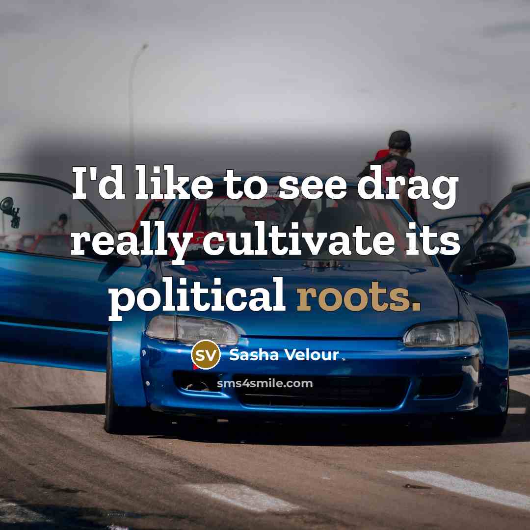 “I'd like to see drag really cultivate its political roots.” quote by Sasha Velour