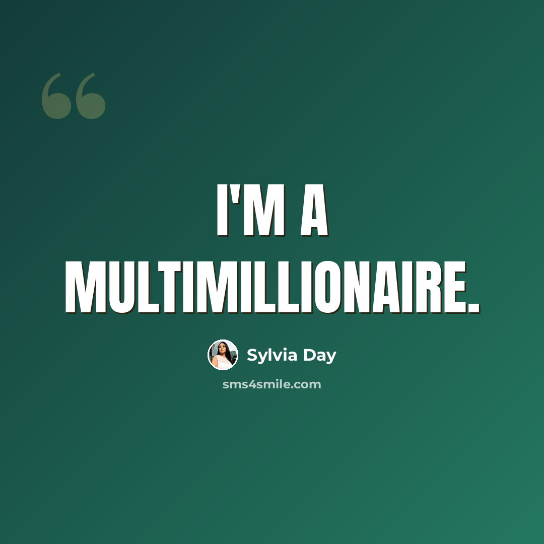 “I'm a multimillionaire.” quote by Sylvia Day