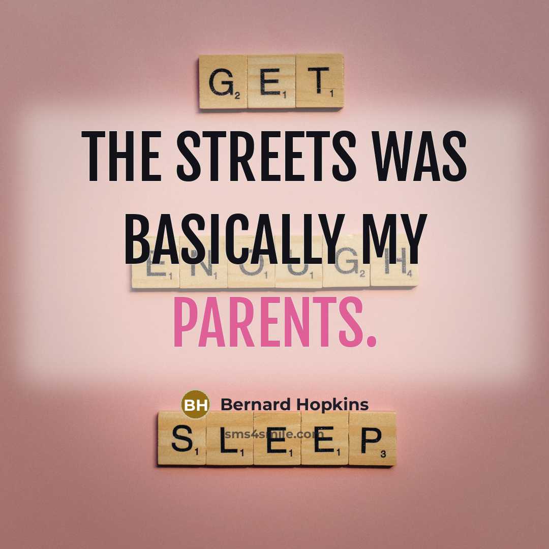 “The streets was basically my parents.” quote by Bernard Hopkins