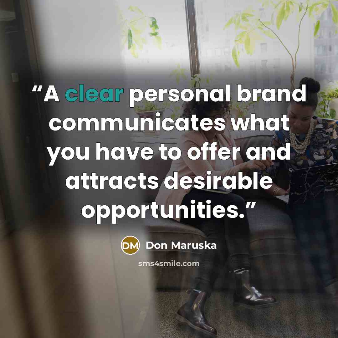 “A clear personal brand communicates what you have to offer and attracts desirable opportunities.” quote by Don Maruska