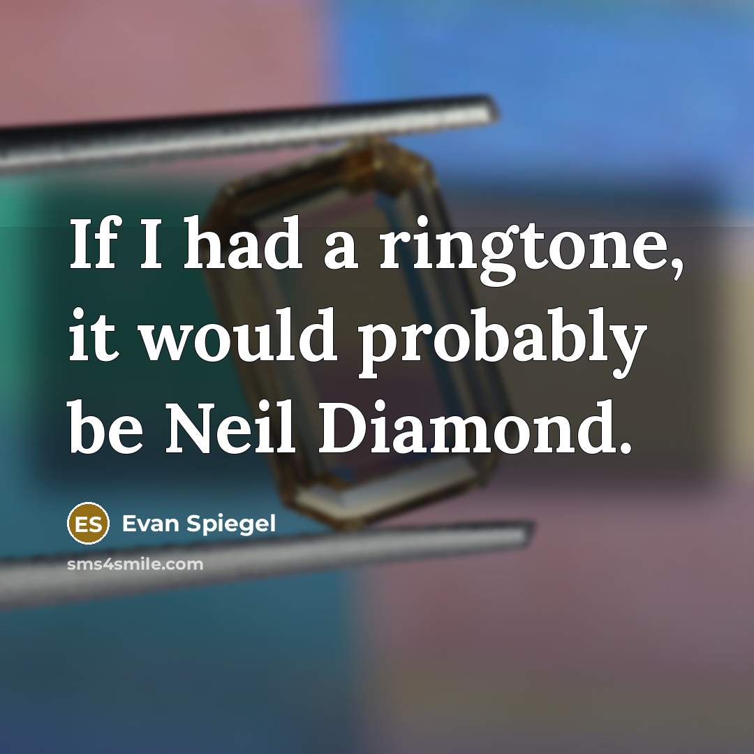 “If I had a ringtone, it would probably be Neil Diamond.” quote by Evan Spiegel
