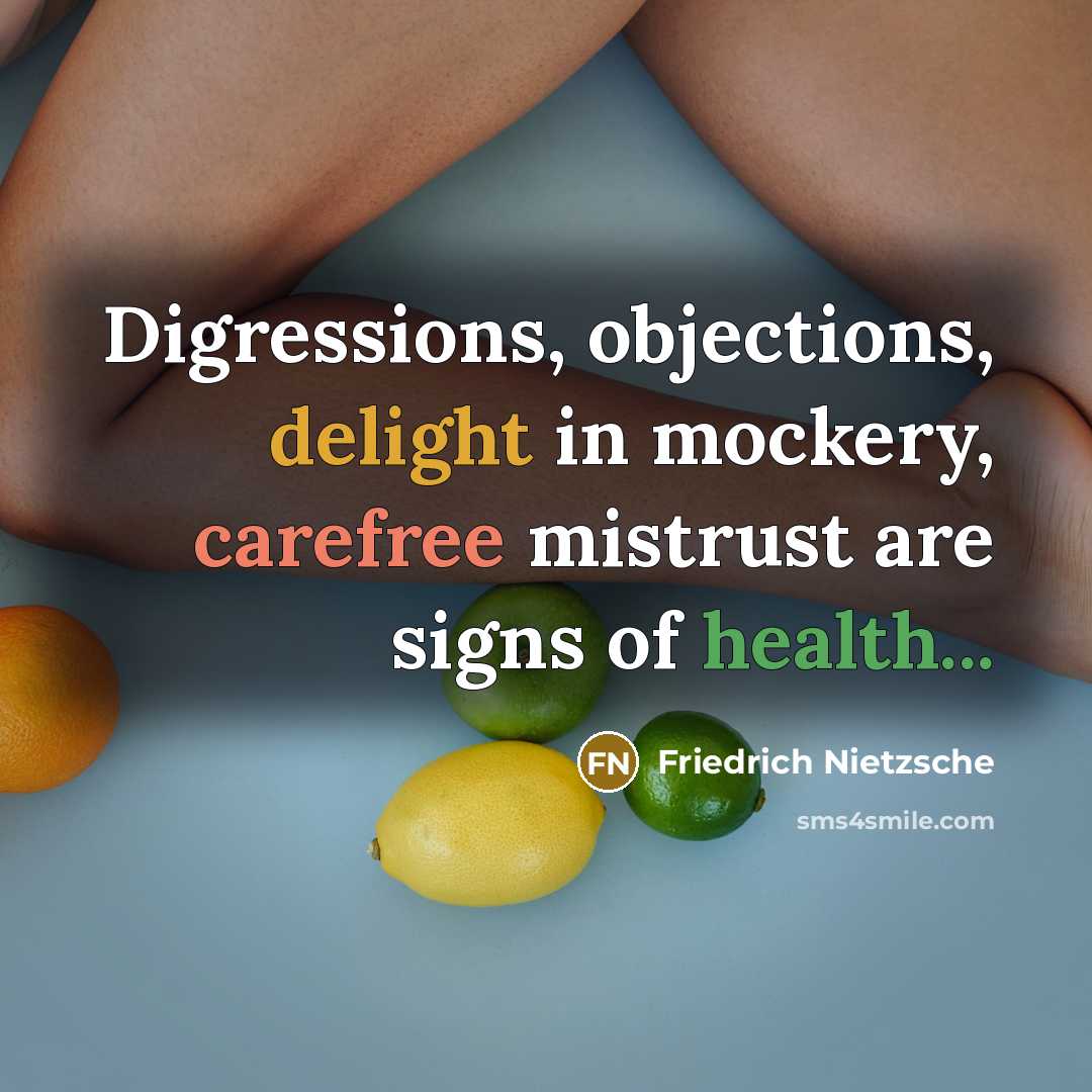 “Digressions, objections, delight in mockery, carefree mistrust are signs of health...” quote by Friedrich Nietzsche