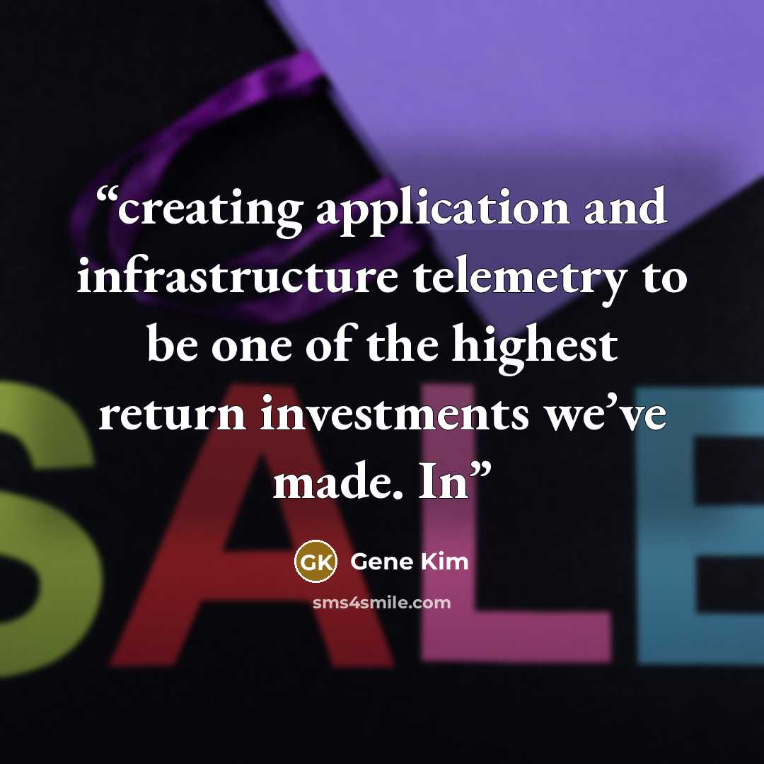 “creating application and infrastructure telemetry to be one of the highest return investments we’ve made. In” quote by Gene Kim