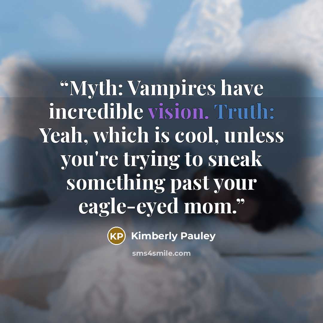 “Myth: Vampires have incredible vision. Truth: Yeah, which is cool, unless you're trying to sneak something past your eagle-eyed mom.” quote by Kimberly Pauley
