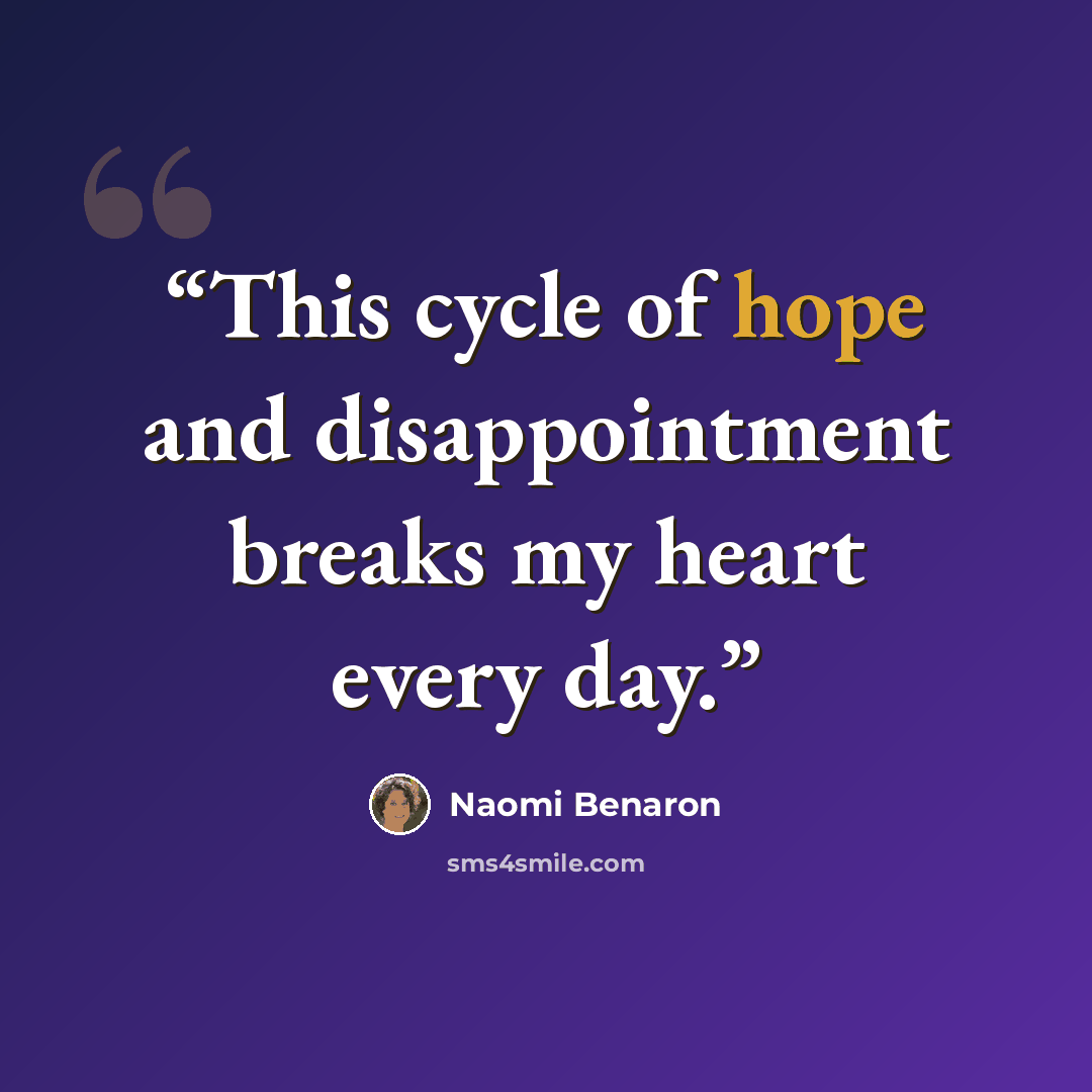 “This cycle of hope and disappointment breaks my heart every day.” quote by Naomi Benaron