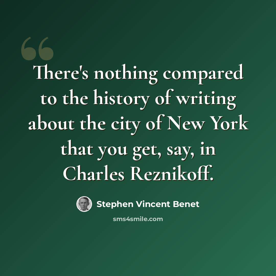 “There's nothing compared to the history of writing about the city of New York that you get, say, in Charles Reznikoff.” quote by Stephen Vincent Benet