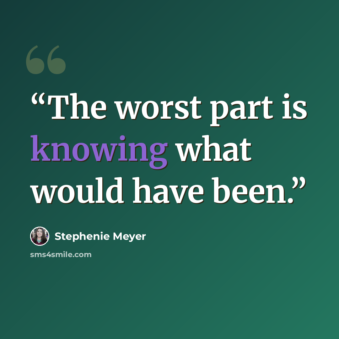 “The worst part is knowing what would have been.” quote by Stephenie Meyer