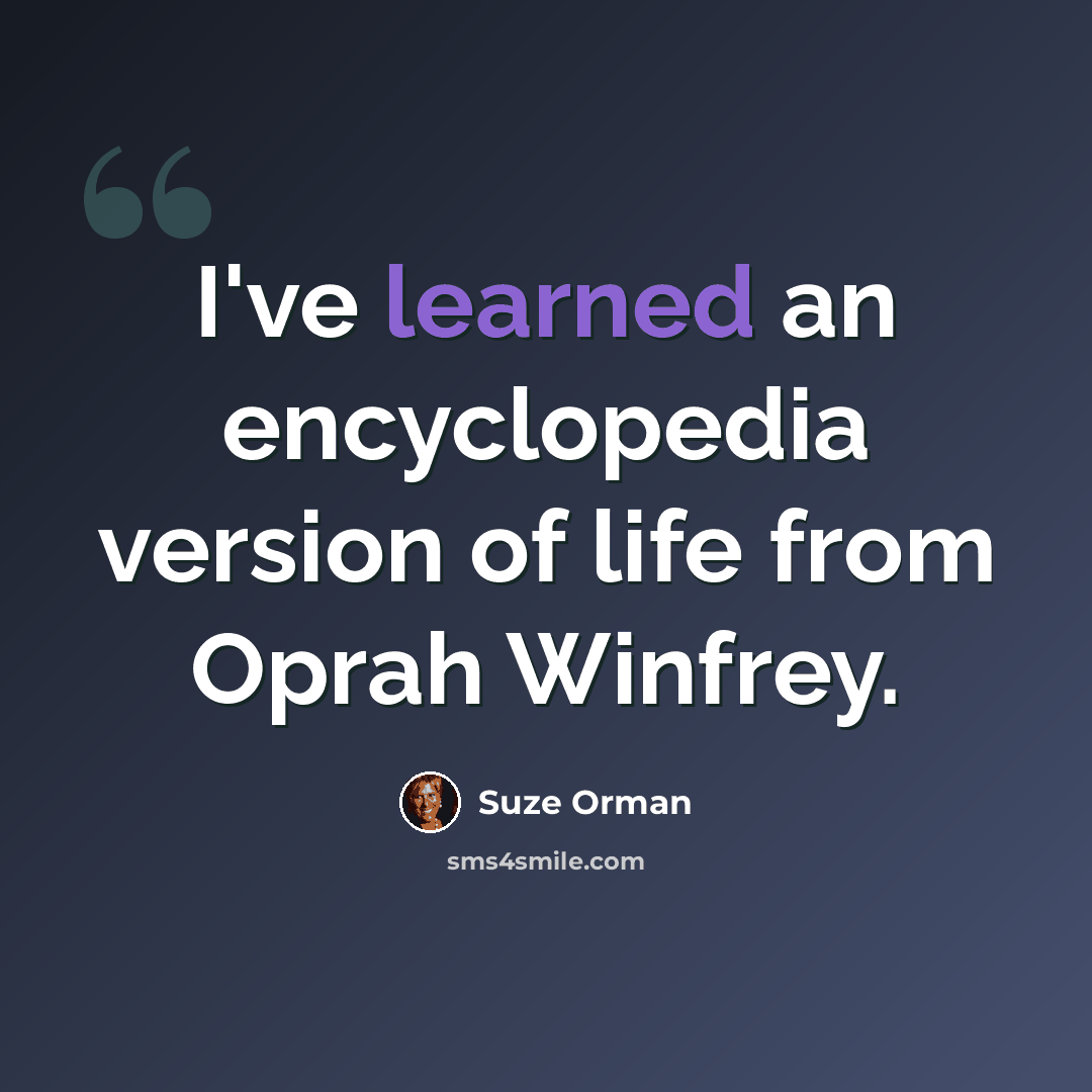 “I've learned an encyclopedia version of life from Oprah Winfrey.” quote by Suze Orman