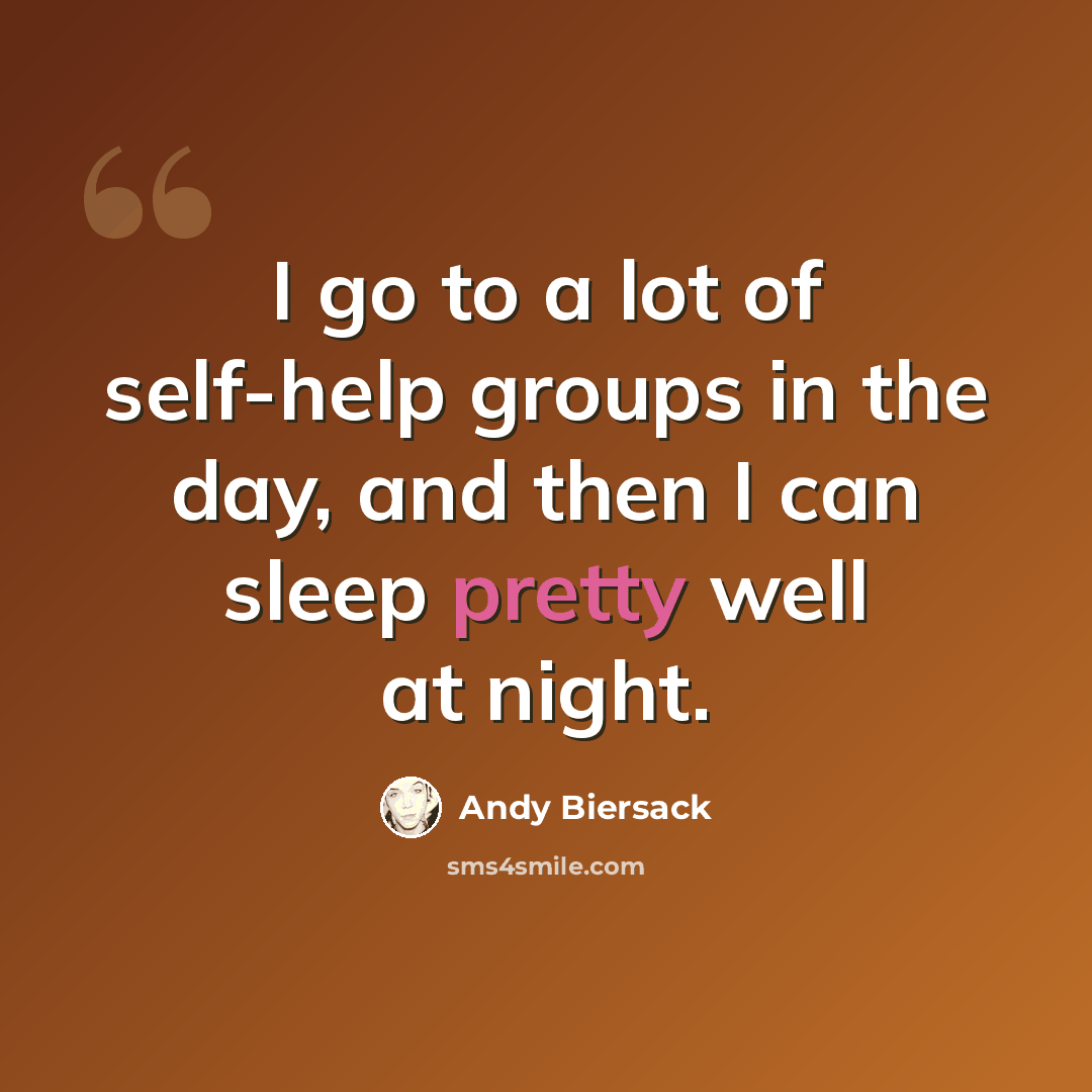 “I go to a lot of self-help groups in the day, and then I can sleep pretty well at night.” quote by Andy Biersack