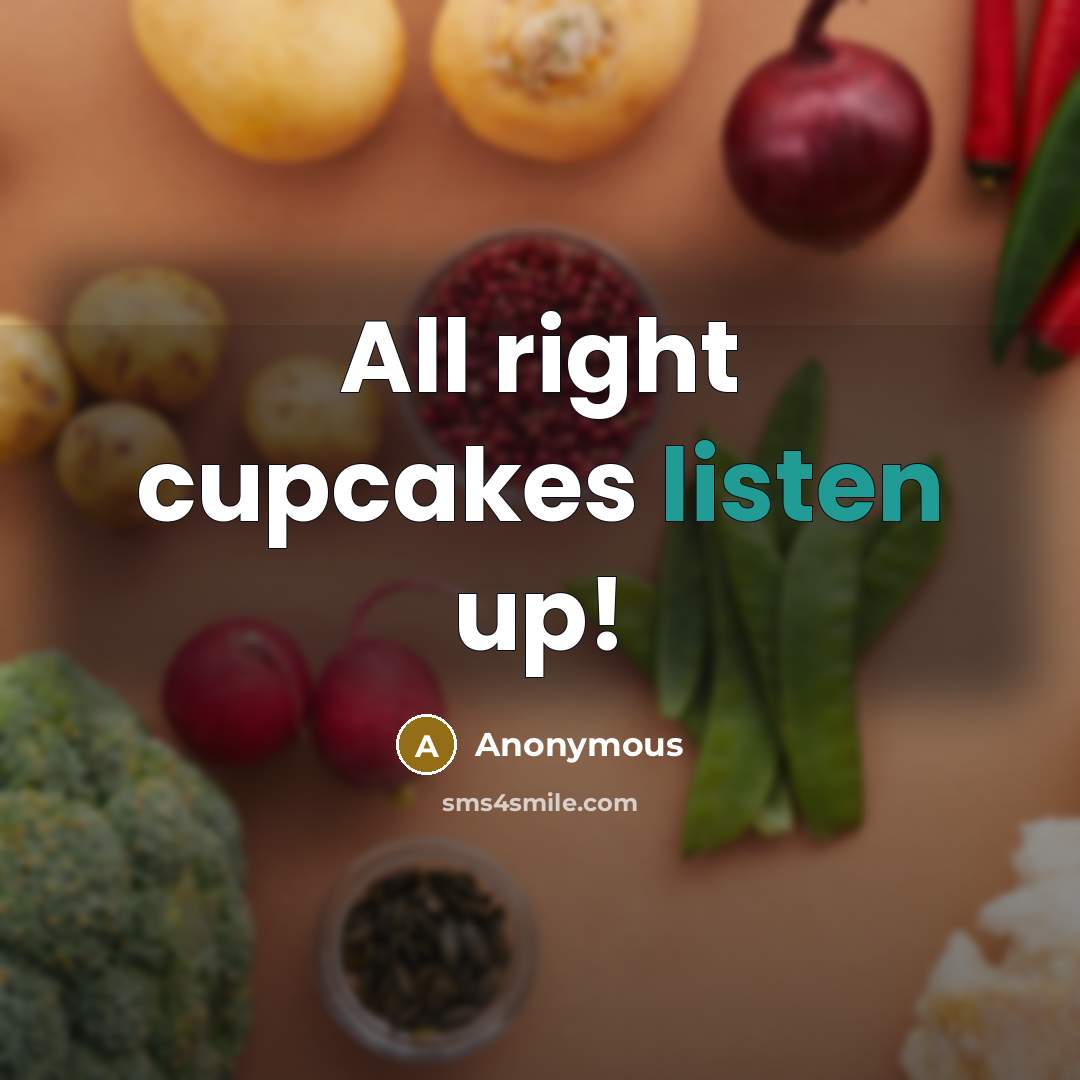 “All right cupcakes listen up!” quote by Anonymous