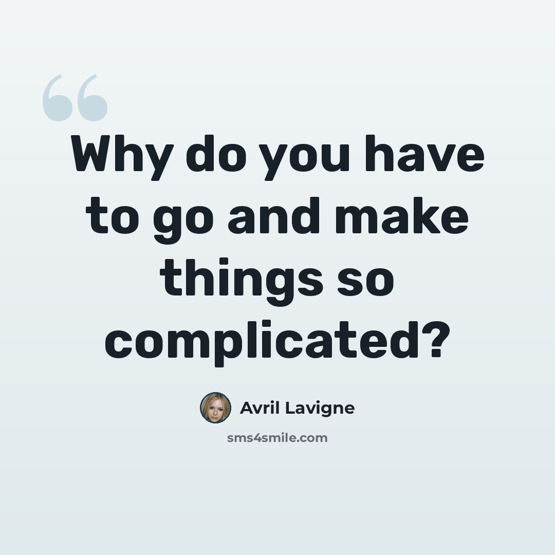 “Why do you have to go and make things so complicated?” quote by Avril Lavigne