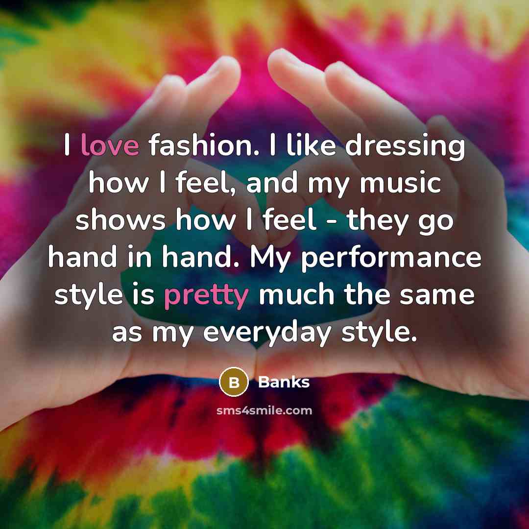 “I love fashion. I like dressing how I feel, and my music shows how I feel - they go hand in hand. My performance style is pretty much the same as my everyday style.” quote by Banks