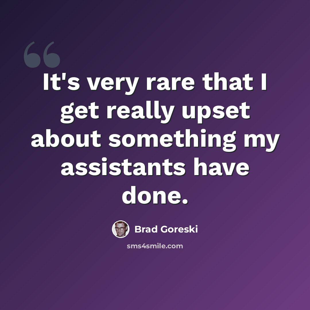 “It's very rare that I get really upset about something my assistants have done.” quote by Brad Goreski