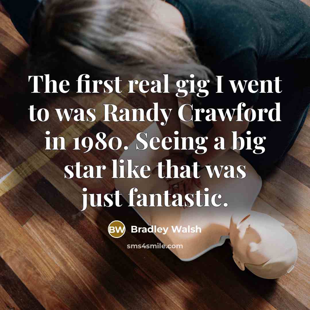“The first real gig I went to was Randy Crawford in 1980. Seeing a big star like that was just fantastic.” quote by Bradley Walsh