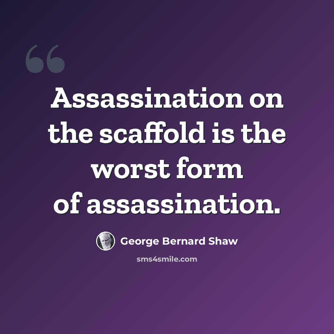 “Assassination on the scaffold is the worst form of assassination.” quote by George Bernard Shaw