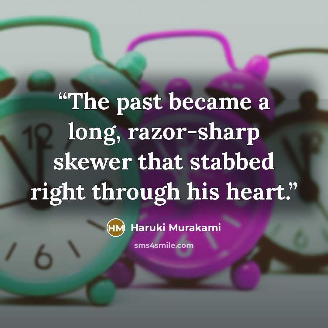 “The past became a long, razor-sharp skewer that stabbed right through his heart.” quote by Haruki Murakami
