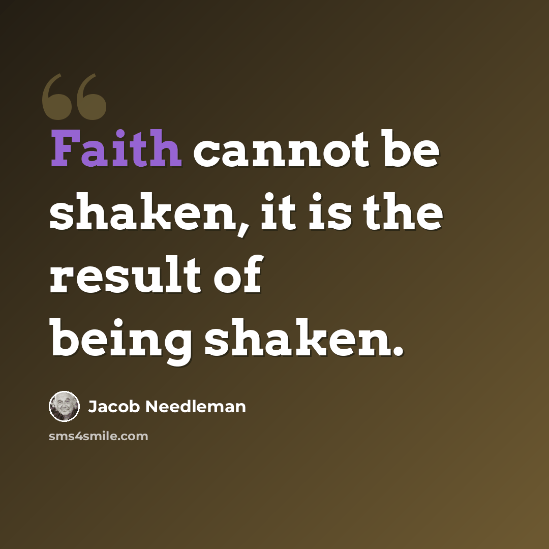 “Faith cannot be shaken, it is the result of being shaken.” quote by Jacob Needleman