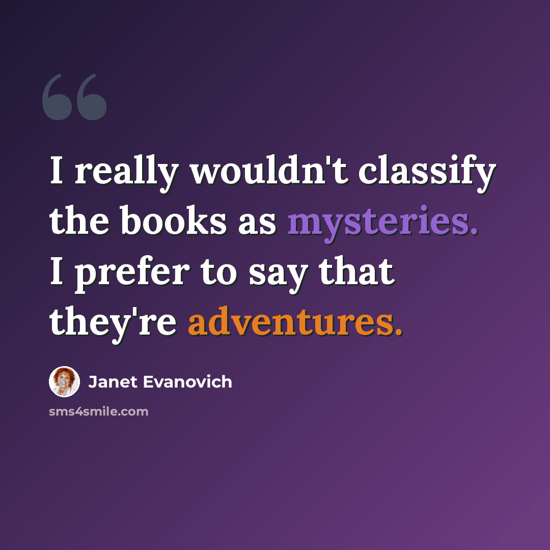 “I really wouldn't classify the books as mysteries. I prefer to say that they're adventures.” quote by Janet Evanovich