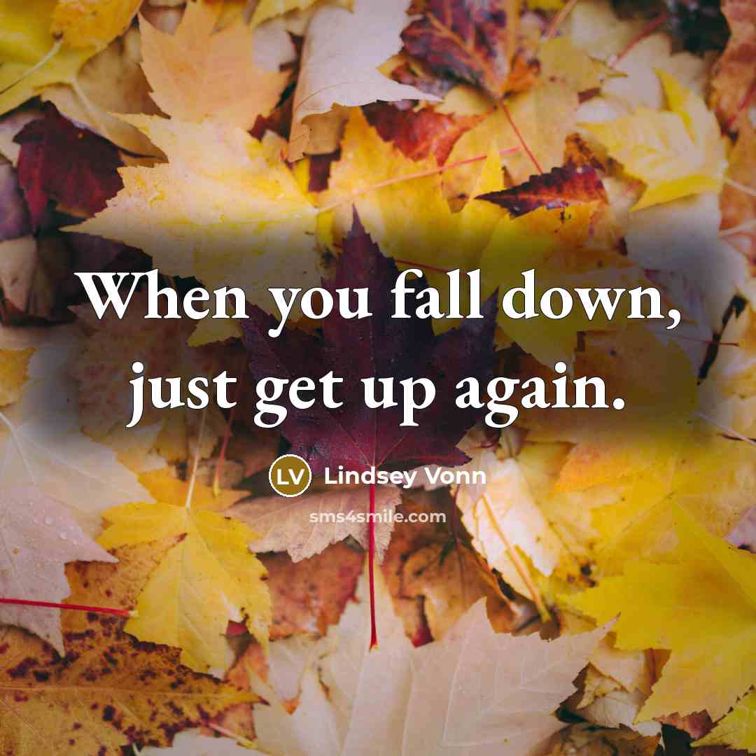 “When you fall down, just get up again.” quote by Lindsey Vonn