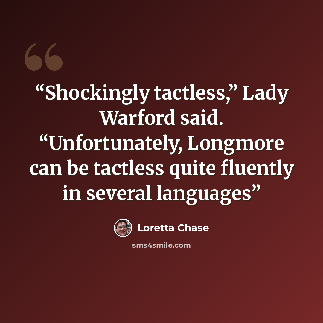 “Shockingly tactless,” Lady Warford said. “Unfortunately, Longmore can be tactless quite fluently in several languages” quote by Loretta Chase