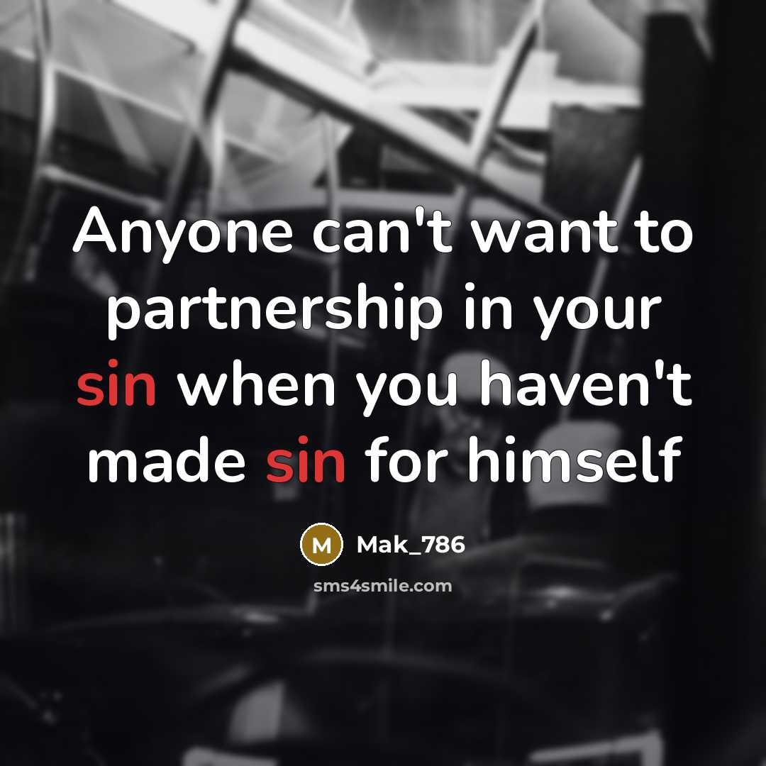 “Anyone can't want to partnership in your sin when you haven't made sin for himself” quote by Mak_786