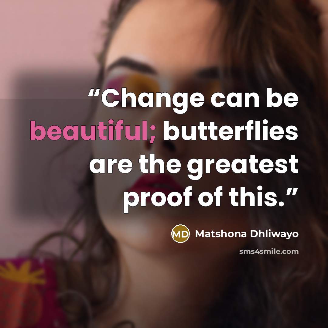“Change can be beautiful; butterflies are the greatest proof of this.” quote by Matshona Dhliwayo