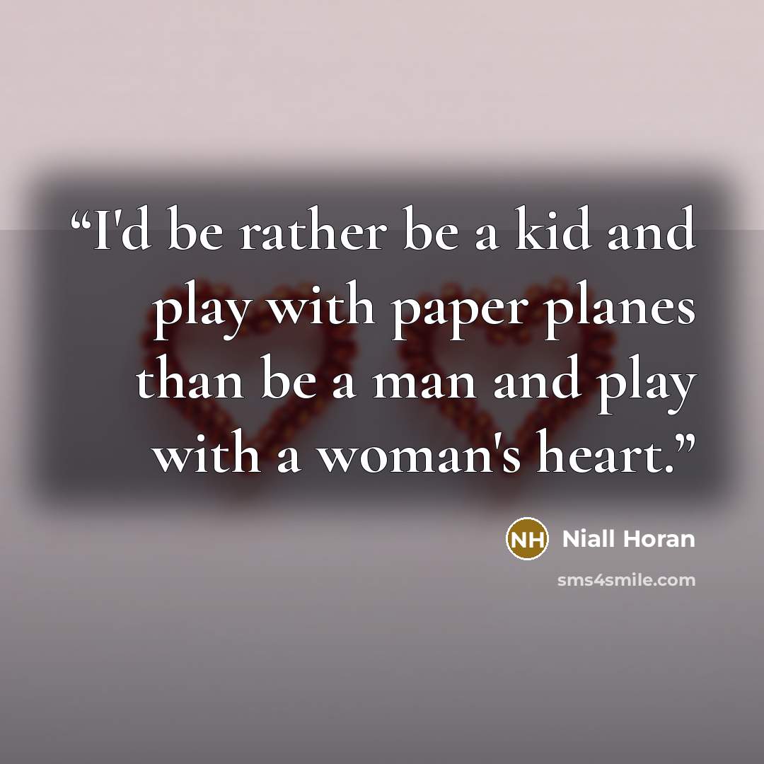 “I'd be rather be a kid and play with paper planes than be a man and play with a woman's heart.” quote by Niall Horan