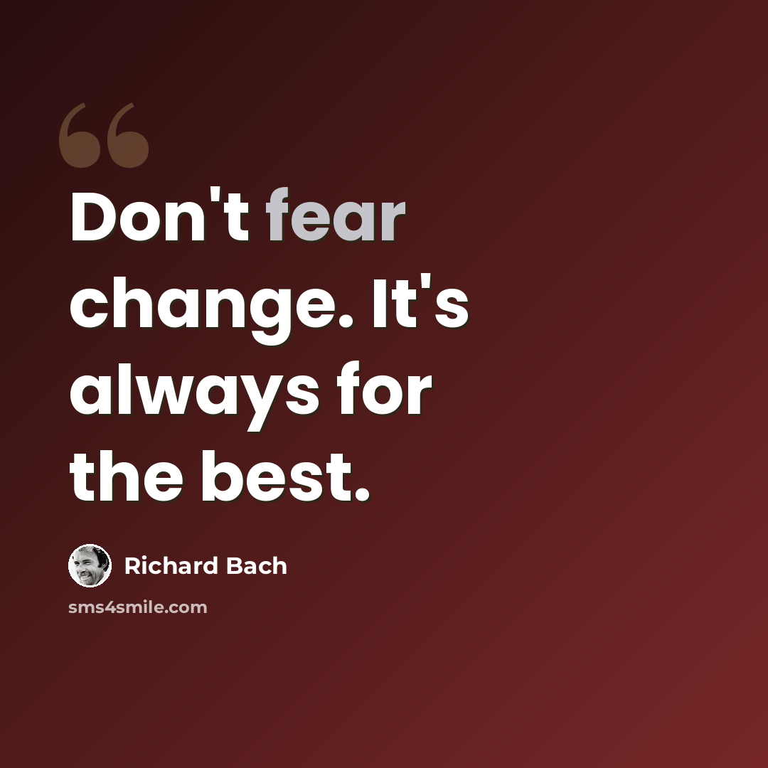 “Don't fear change. It's always for the best.” quote by Richard Bach