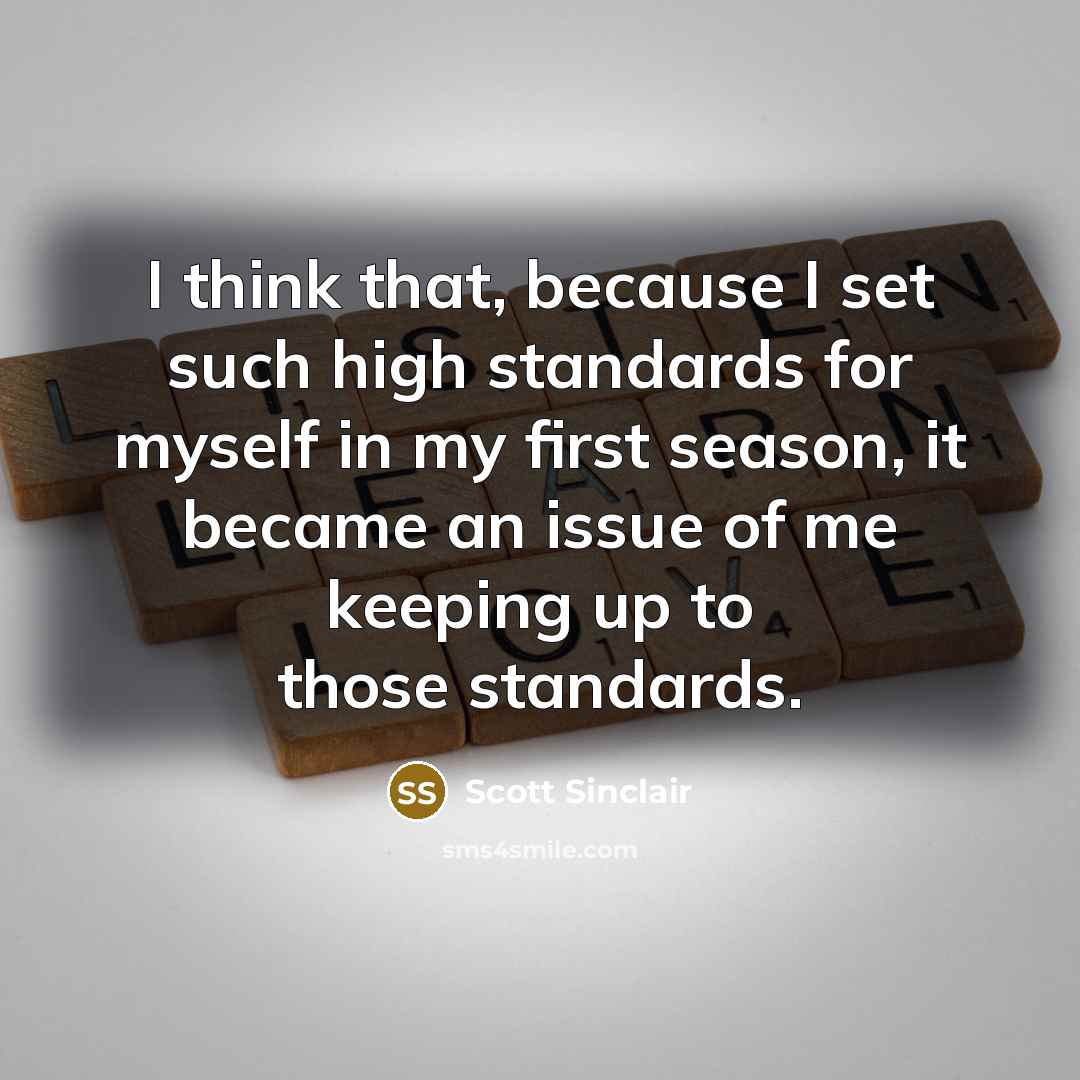 “I think that, because I set such high standards for myself in my first season, it became an issue of me keeping up to those standards.” quote by Scott Sinclair