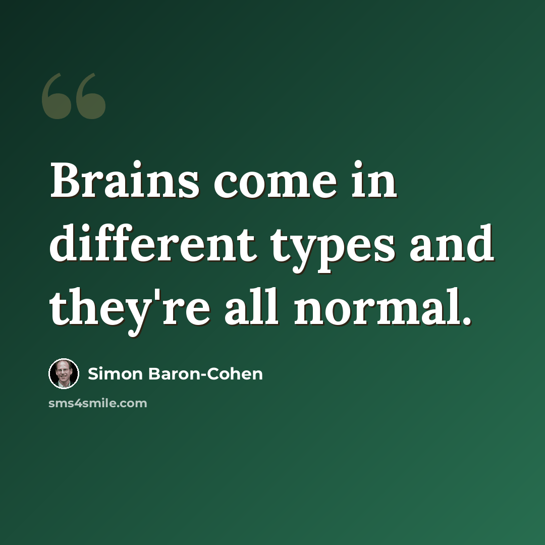 “Brains come in different types and they're all normal.” quote by Simon Baron-Cohen