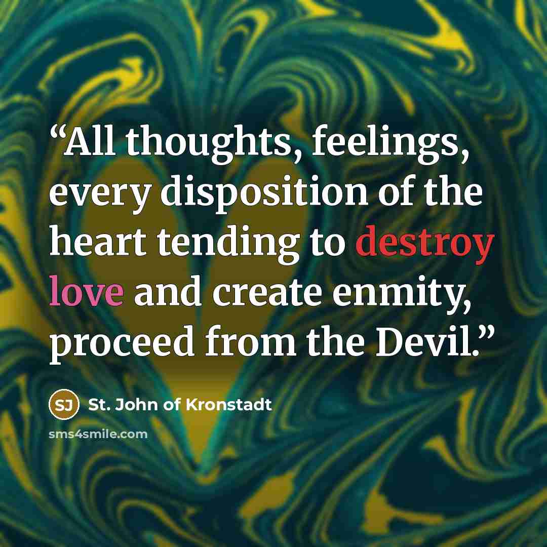 “All thoughts, feelings, every disposition of the heart tending to destroy love and create enmity, proceed from the Devil.” quote by St. John of Kronstadt