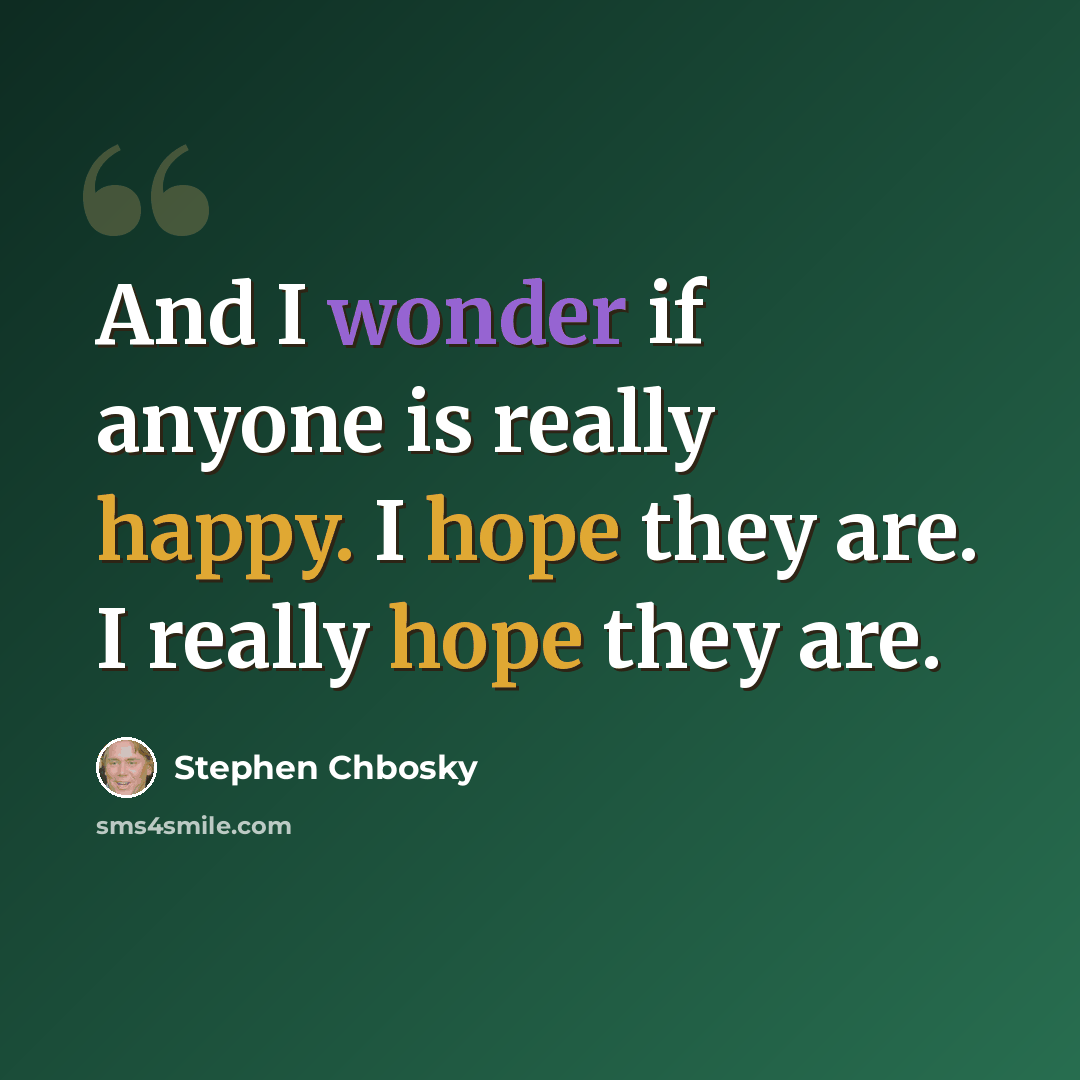 “And I wonder if anyone is really happy. I hope they are. I really hope they are.” quote by Stephen Chbosky