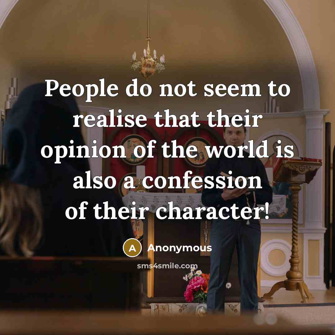 “People do not seem to realise that their opinion of the world is also a confession of their character!” quote by Anonymous
