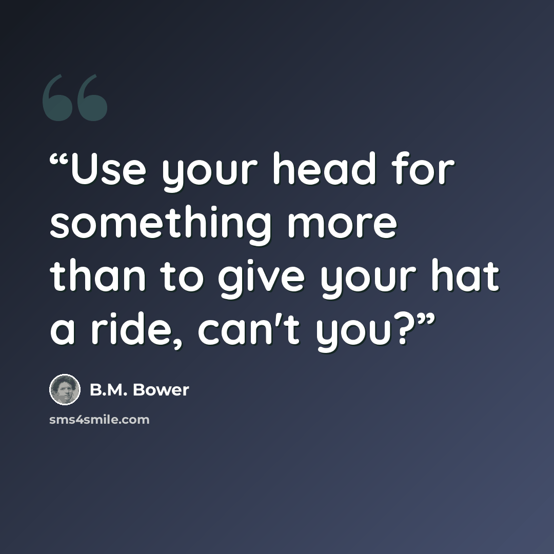 “Use your head for something more than to give your hat a ride, can't you?” quote by B.M. Bower