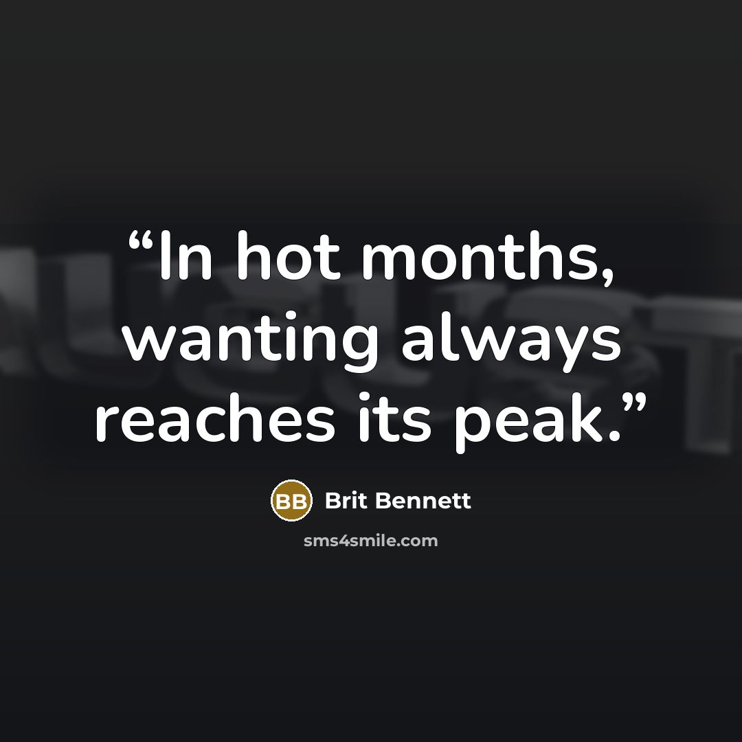 “In hot months, wanting always reaches its peak.” quote by Brit Bennett