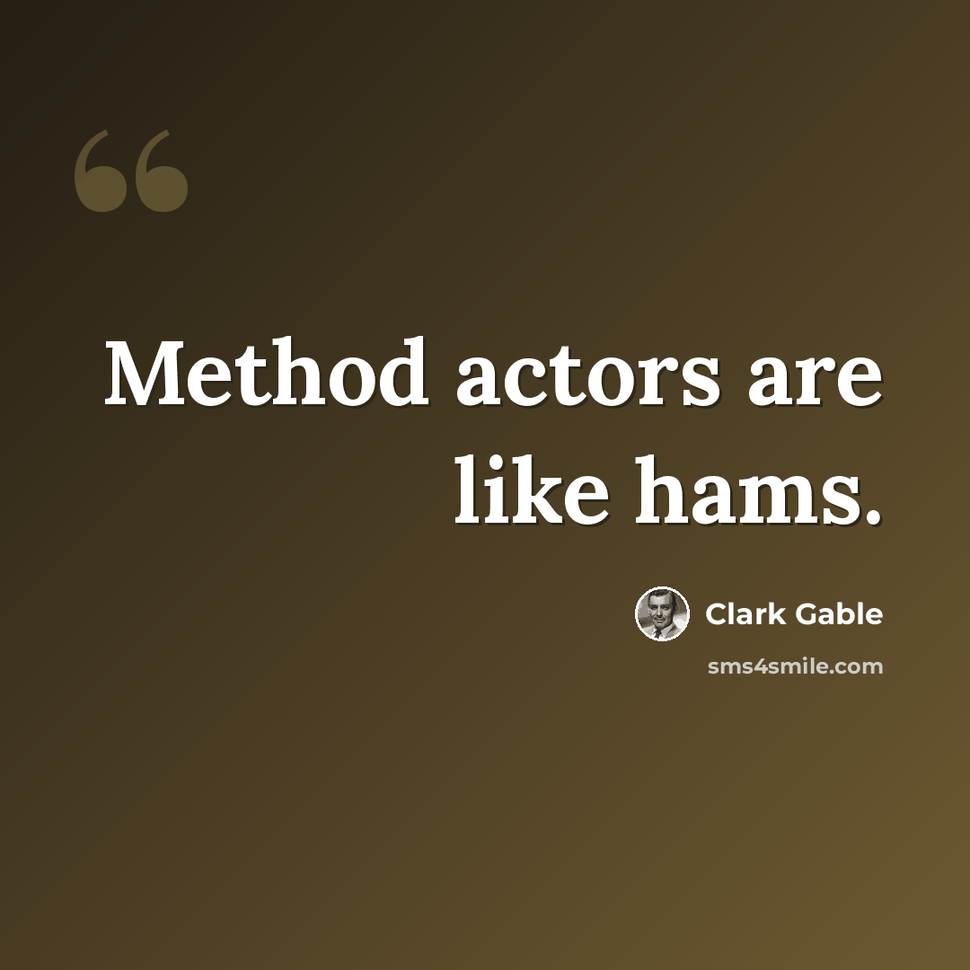 “Method actors are like hams.” quote by Clark Gable