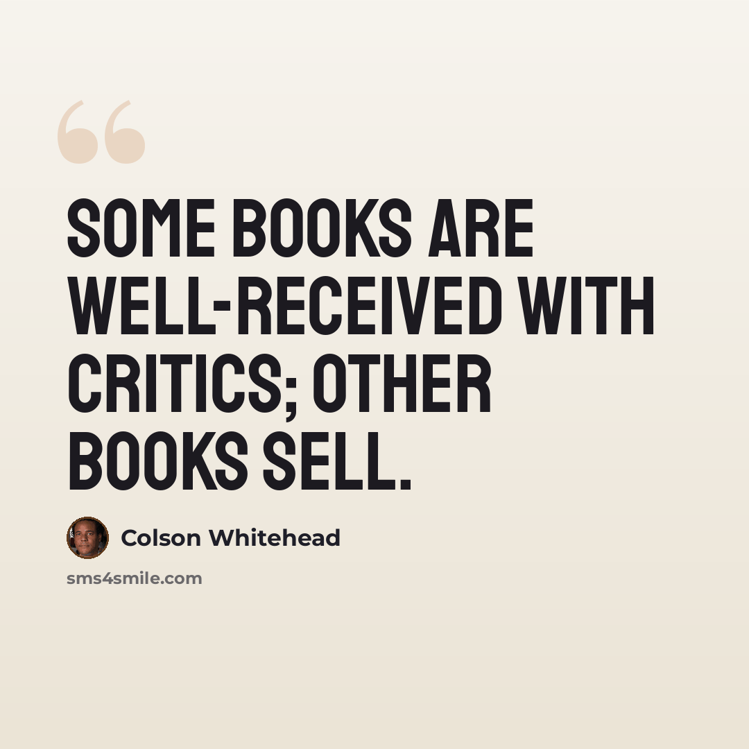 “Some books are well-received with critics; other books sell.” quote by Colson Whitehead