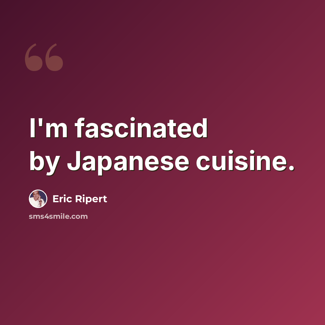 “I'm fascinated by Japanese cuisine.” quote by Eric Ripert