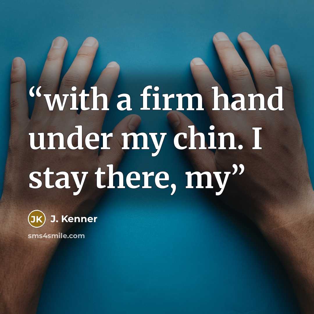 “with a firm hand under my chin. I stay there, my” quote by J. Kenner