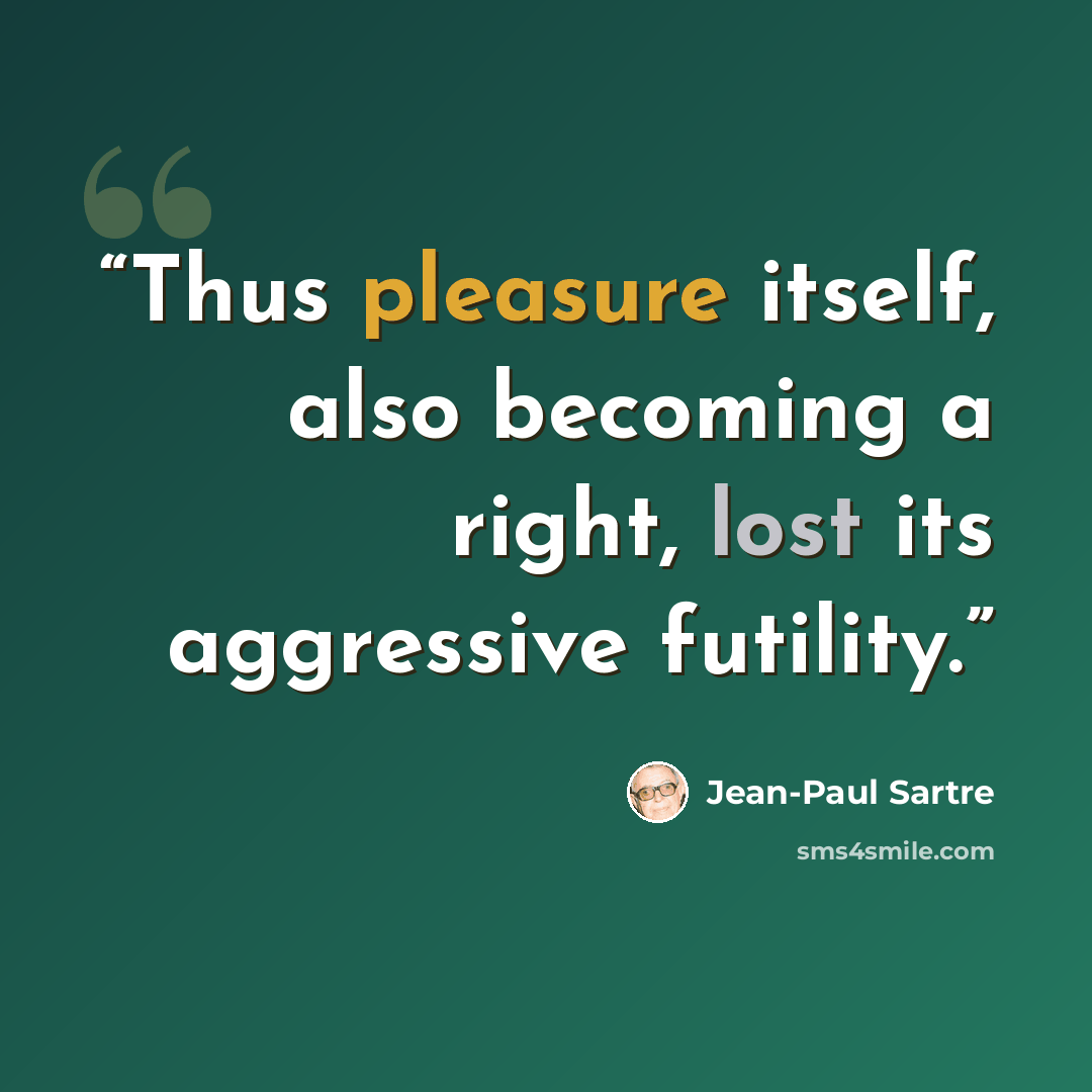 “Thus pleasure itself, also becoming a right, lost its aggressive futility.” quote by Jean-Paul Sartre